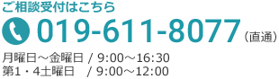 ご相談受付はこちら：019-611-8077（月曜日〜金曜日 / 9:00〜16:30 第1・4土曜日 / 9:00〜12:00）